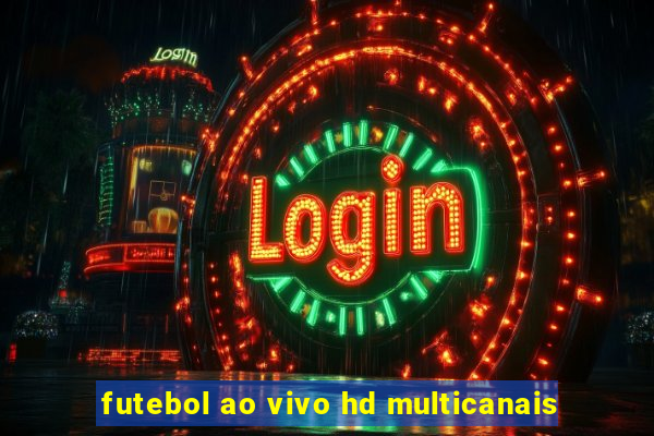 futebol ao vivo hd multicanais